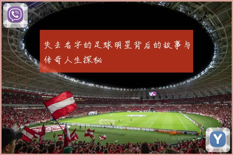 失去名字的足球明星背后的故事与传奇人生探秘