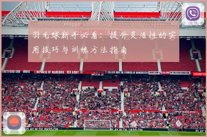 羽毛球新手必看：提升灵活性的实用技巧与训练方法指南
