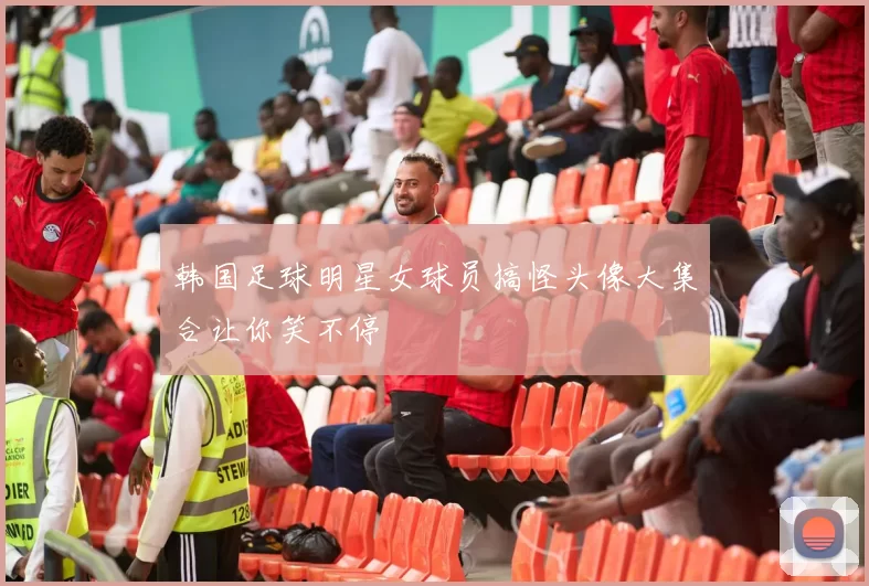 韩国足球明星女球员搞怪头像大集合让你笑不停