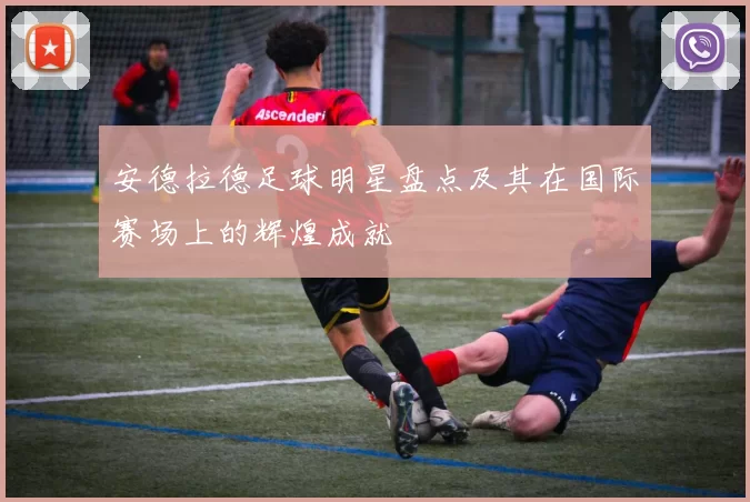 安德拉德足球明星盘点及其在国际赛场上的辉煌成就