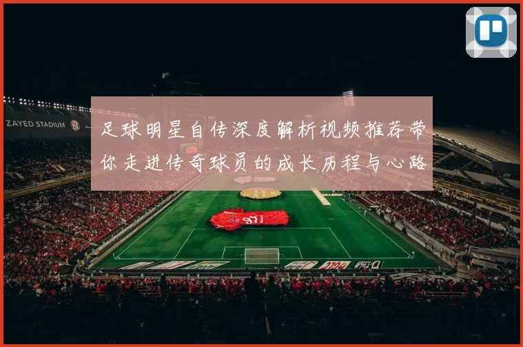 足球明星自传深度解析视频推荐带你走进传奇球员的成长历程与心路历程