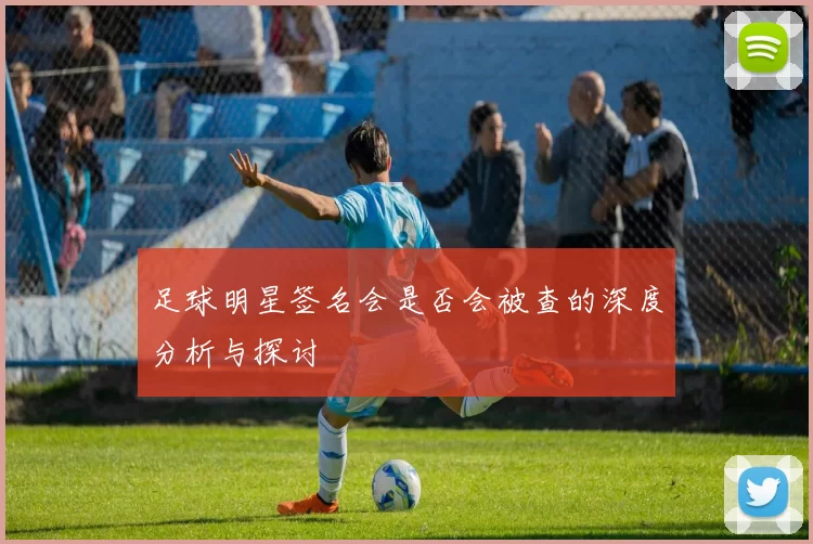足球明星签名会是否会被查的深度分析与探讨