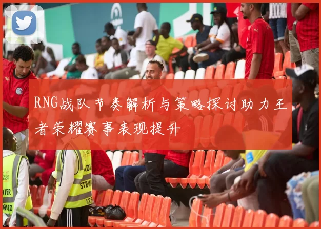 RNG战队节奏解析与策略探讨助力王者荣耀赛事表现提升